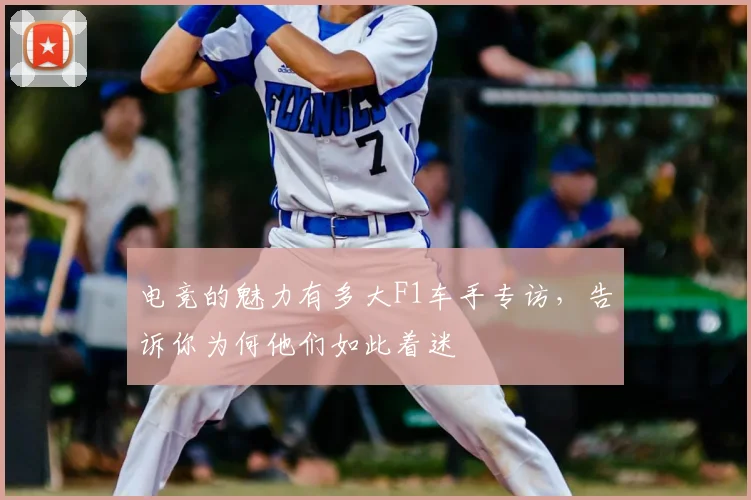 电竞的魅力有多大F1车手专访，告诉你为何他们如此着迷